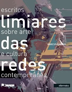 Limiares das redes – escritos sobre arte e cultura contemporânea