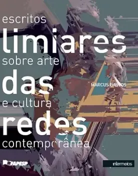 Limiares das redes – escritos sobre arte e cultura contemporânea