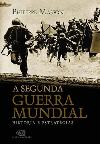 A SEGUNDA GUERRA MUNDIAL: HISTORIA E ESTRATEGIAS (PRODUTO NOVO)