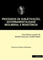  PROCESSOS DE SUBJETIVAÇÃO, GOVERNAMENTALIDADE NEOLIBERAL E RESISTÊNCIA – UMA LEITURA A PARTIR DE MICHEL FOUCAULT E JUDITH BUTLER  ?