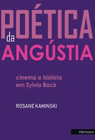 Poética da angústia – cinema e história em Sylvio Back