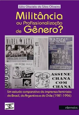  Militância ou Profissionalização de Gênero? Um estudo comparativo na imprensa feminista do Brasil, da Argentina e do Chile (1981-1996)