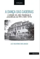  A DANÇA DAS CADEIRAS – a eleição de João Havelange à presidência da Fifa (1950-1974)