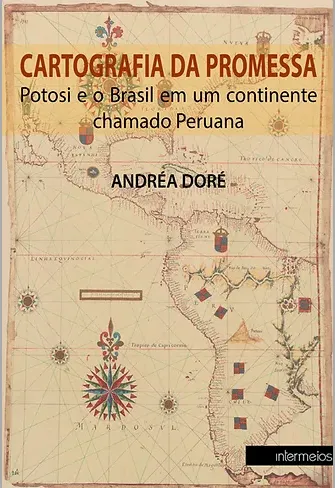 Cartografia da promessa – Potosi e o Brasil em um continente chamado peruana