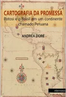 Cartografia da promessa – Potosi e o Brasil em um continente chamado peruana