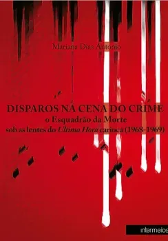 Disparos na cena do crime – o Esquadrão da Morte sob as lentes do Ultima Hora carioca (1968-1969)