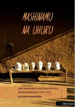  Mashinamu na Uhuru – arte maconde e a história política de Moçambique (1950-1974)