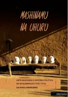  Mashinamu na Uhuru – arte maconde e a história política de Moçambique (1950-1974)