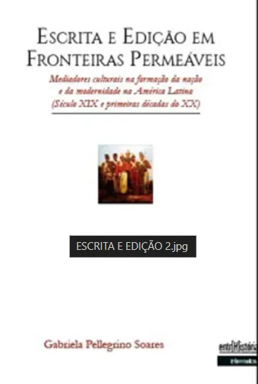  Escrita e edição em fronteiras permeáveis – mediadores culturais na formação da nação e da modernidade na América Latina (século XIX e primeiras décadas do XX) Imagem