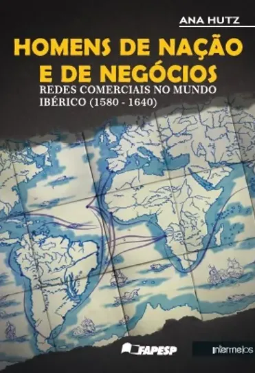 Homens de nação e de negócios – redes comerciais no mundo ibérico (1580-1640)