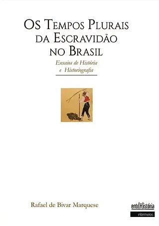 Os tempos plurais da escravidão no Brasil – ensaios de história e historiografia