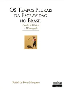 Os tempos plurais da escravidão no Brasil – ensaios de história e historiografia