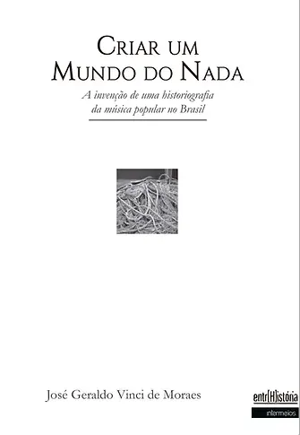 Criar um mundo do nada – a invenção de uma historiografia da música popular no Brasil