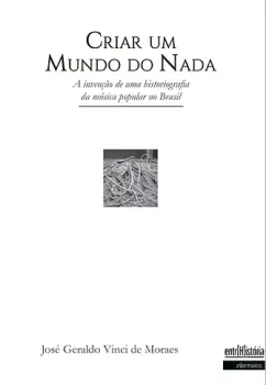 Criar um mundo do nada – a invenção de uma historiografia da música popular no Brasil