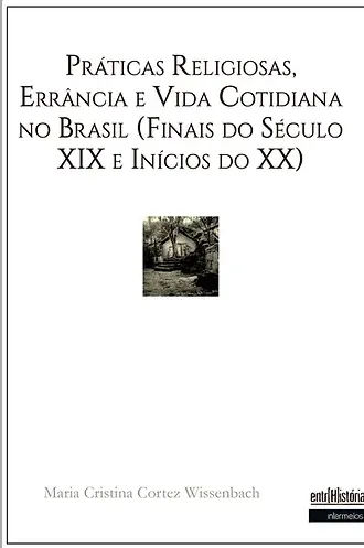  Práticas religiosas, errância e vida cotidiana no Brasil (finais do século XIX e inícios do XX)