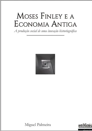 Moses Finley e a economia antiga – a produção social de uma inovação historiográfica