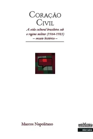 Coração civil – a vida cultural brasileira sob o regime militar (1964-1985) – ensaio histórico
