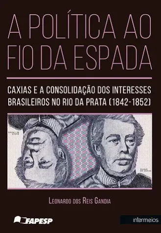  A política ao fio da espada: Caxias e a consolidação dos interesses brasileiros no Rio da Prata (1824-1852) Imagem