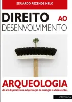  Direito ao desenvolvimento – arqueologia de um dispositivo na subjetivação de crianças e adolescentes