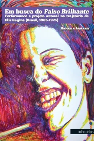  Em busca do Falso Brilhante – performance e projeto autoral na trajetória de Elis Regina (Brasil, 1965-1976)