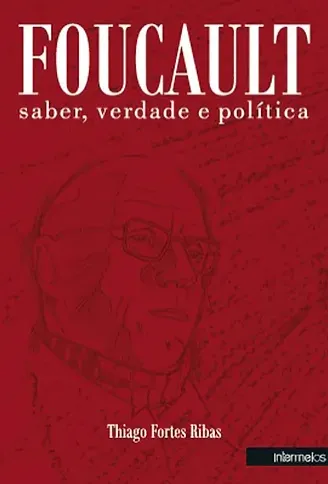  Foucault: saber, verdade e política