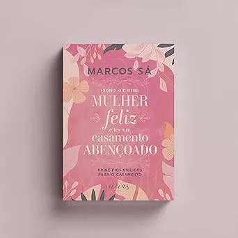 COMO SER UMA MULHER FELIZ E TER UM CASAMENTO ABENÇOADO (PRODUTO NOVO)