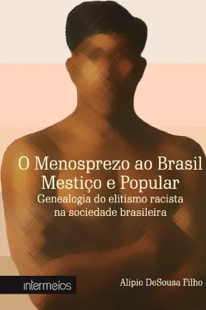 O Menosprezo ao Brasil Mestiço e Popular