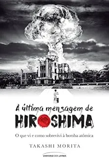 A ULTIMA MENSAGEM DE HIROSHIMA O QUE VI E COMO SOBREVIVI A BOMBA ATOMICA (PRODUTO USADO - BOM)