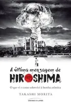 A ULTIMA MENSAGEM DE HIROSHIMA O QUE VI E COMO SOBREVIVI A BOMBA ATOMICA (PRODUTO USADO - BOM)