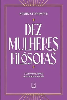 DEZ MULHERES FILOSOFAS: E COMO SUAS IDEIAS MARCARAM O MUNDO (PRODUTO USADO - COMO NOVO)