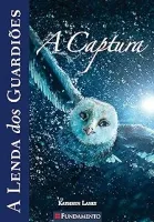 A CAPTURA - VOLUME 1. COLEÇAO A LENDA DOS GUARDIOES (PRODUTO USADO - MUITO BOM)