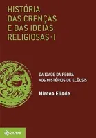 HISTORIA DAS CRENÇAS E DAS IDEIAS RELIGIOSAS: VOLUME 1: DA IDADE DA PERDA AOS MISTERIOS DE ELEUSIS (PRODUTO NOVO)