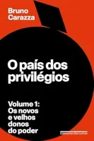 O PAIS DOS PRIVILEGIOS - VOLUME 1; OS NOVOS E VELHOS DONOS DO PODER (PRODUTO NOVO)