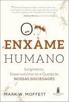 O ENXAME  HUMANO: SURGIMENTO, DESENVOLVIMENTO E QUEDA DE NOSSAS SOCIEDADES (PRODUTO USADO - MUITO BOM)