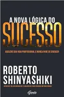 A NOVA LOGICA DO SUCESSO - ACELERE SUA VIDA PROFISSIONAL E NUNCA PARE DE CRESCER (PRODUTO USADO - ACEITAVEL)