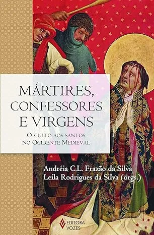 MARTIRES, CONFESSORES E VIRGENS: O CULTO AOS SANTOS NO OCIDENTE MEDIEVAL (PRODUTO USADO - MUITO BOM)