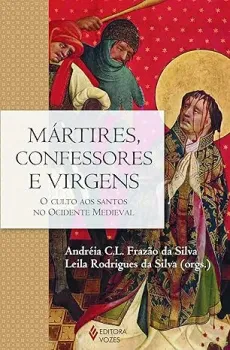 MARTIRES, CONFESSORES E VIRGENS: O CULTO AOS SANTOS NO OCIDENTE MEDIEVAL (PRODUTO USADO - MUITO BOM)