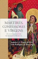 MARTIRES, CONFESSORES E VIRGENS: O CULTO AOS SANTOS NO OCIDENTE MEDIEVAL (PRODUTO USADO - MUITO BOM)