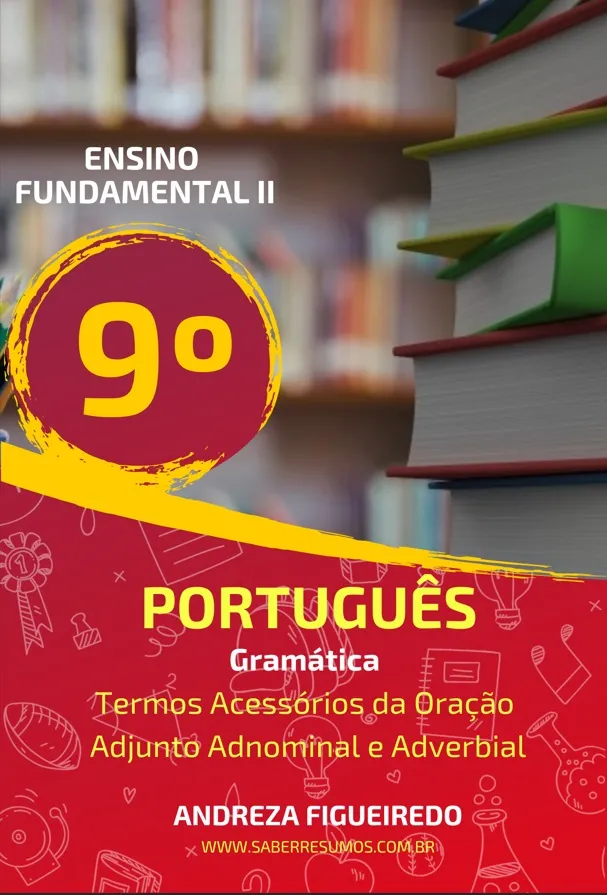 653 - Português - Gramática - Termos Acessórios da Oração - Adjunto Adnominal e Adverbial - 9º ano - PDF com 18 páginas