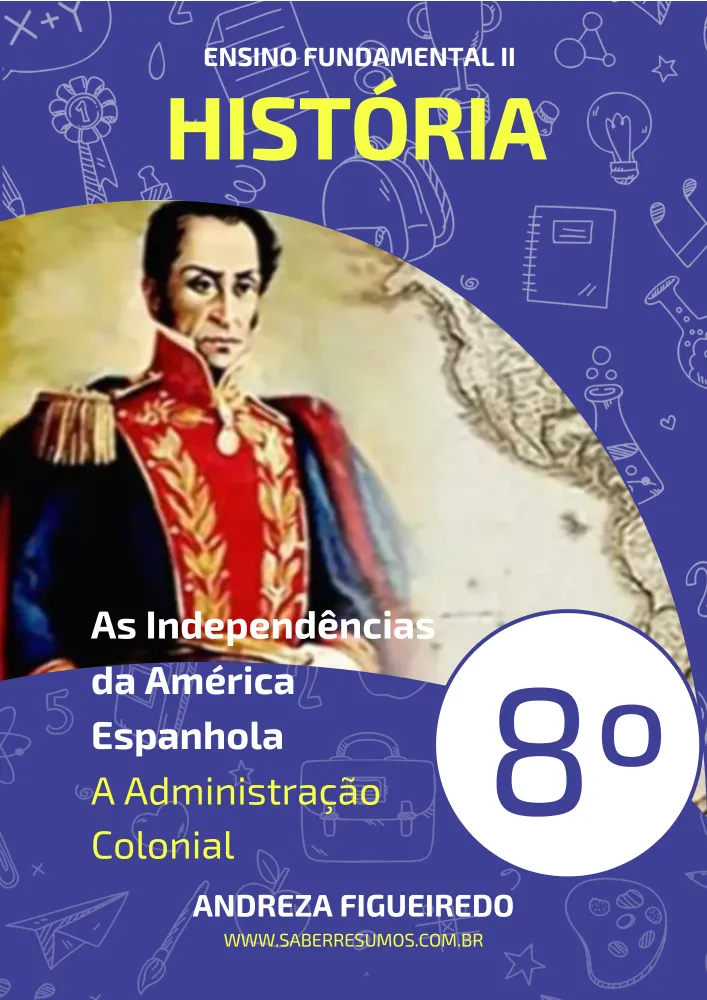 400 - História - As Independências da América Espanhola - A Administração Colonial  - 8° ano - PDF com 9 páginas