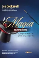 A MAGIA DO ATENDIMENTO: AS 39 REGRAS ESSENCIAIS PARA GARANTIR SERVIÇOS EXCEPCIONAIS (PRODUTO USADO - MUITO BOM)