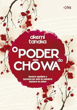 O PODER DO CHOWA: ENCONTRE EQUILIBRIO E HARMONIA POR MEIO DA SABEDORIA JAPONESA CHOWA (PRODUTO USADO - MUITO BOM)