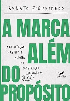 A MARCA ALEM DO PROPOSITO: A REPUTAÇAO O ESTILO E A IDEIA NA CONSTRUÇAO DE MARCAS R.E.I. (PRODUTO NOVO)