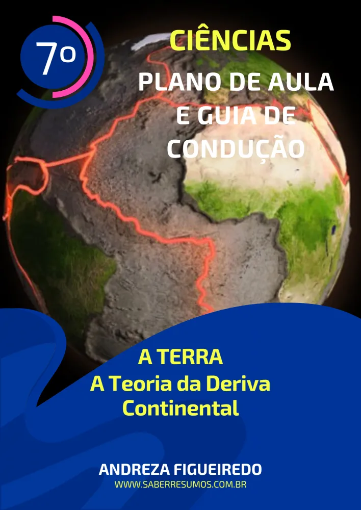 711 - Ciências - Plano de Aula e Guia de Condução -  A Terra - A Teoria da Deriva Continental - 7ª ano - PDF com 11 páginas