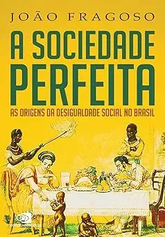 A SOCIEDADE PERFEITA: AS ORIGENS DA DESIGUALDADE SOCIAL NO BRASIL (PRODUTO NOVO)