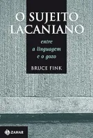 O SUJEITO LACANIANO: ENTRE A LINGUAGEM E O GOZO (PRODUTO NOVO)