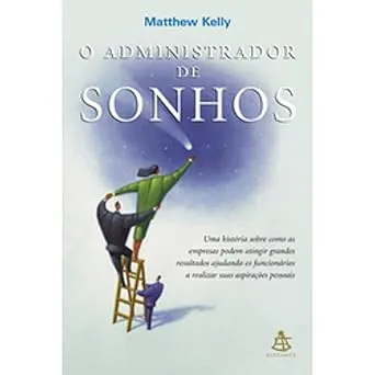 O ADMINISTRADOR DE SONHOS UMA HISTORIA SOBRE COMO AS EMPRESAS PODEM ATINGIR RESULTADOS (PRODUTO USADO - MUITO BOM)