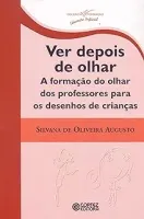 VER DEPOIS DE OLHAR: A FORMAÇAO DO OLHAR DOS PROFESSORES (PRODUTO NOVO)