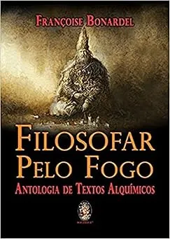 FILOSOFAR PELO FOGO ANTOLOGIA DE TEXTOS ALQUIMICOS (PRODUTO USADO - MUITO BOM)