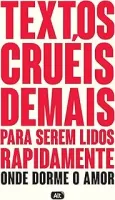 TEXTOS CRUEIS DEMAIS PARA SEREM LIDOS RAPIDAMENTE ONDE DORME O AMOR (PRODUTO USADO - MUITO BOM)